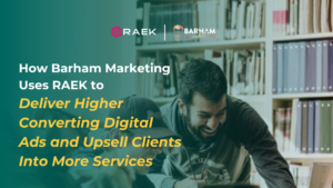How Barham Marketing Uses RAEK to Deliver Higher Converting Digital Marketing Ads and Upsell Clients Into More Services.