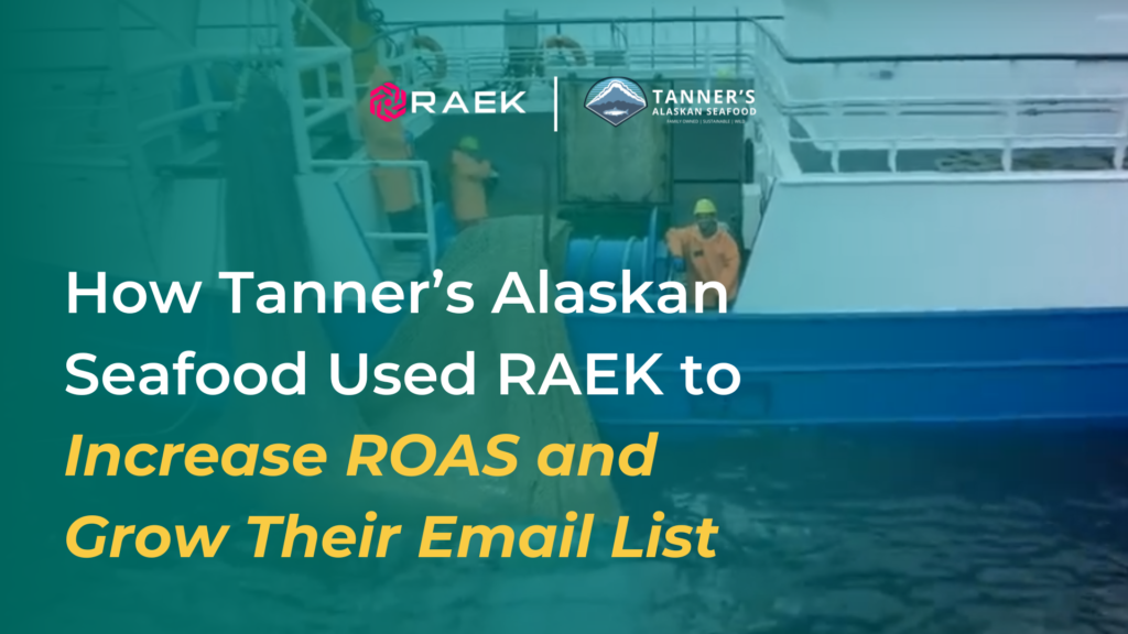 How Tanner’s Alaskan Seafood Used RAEK to Increase ROAS and Grow Their Email List.
